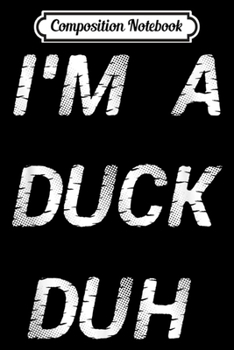 Composition Notebook: I'm A Duck Duh Easy Halloween Costume  Journal/Notebook Blank Lined Ruled 6x9 100 Pages