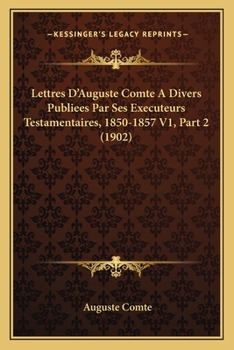 Paperback Lettres D'Auguste Comte A Divers Publiees Par Ses Executeurs Testamentaires, 1850-1857 V1, Part 2 (1902) [French] Book