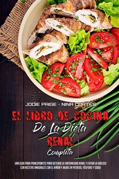 Paperback El Libro De Cocina De La Dieta Renal Completa: Una Gu?a Para Principiantes Para Detener La Enfermedad Renal Y Evitar La Di?lisis Con Recetas Amigables [Spanish] Book