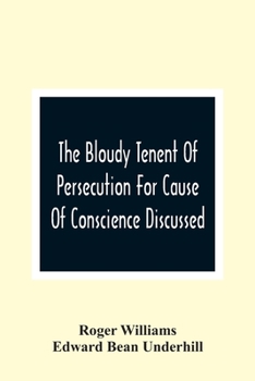Paperback The Bloudy Tenent Of Persecution For Cause Of Conscience Discussed; And Mr. Cotton'S Letter Examined And Answered Book
