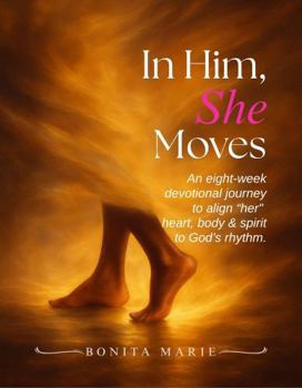 In Him, She Moves: An eight-week devotional journey to align “her" heart, body & spirit to God’s rhythm.