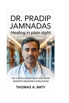 Paperback Dr. Pradip Jamnadas: Healing in Plain Sight: The Cardiologist Who Saw What Modern Medicine Overlooked Book