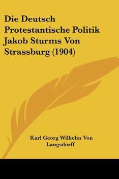 Die Deutsch Protestantische Politik Jakob Sturms Von Strassburg (1904)