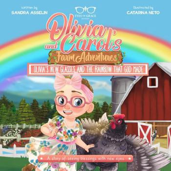Olivia's New Glasses and the Rainbow That God Made: Olivia and Carol's Farm Adventures-Book One