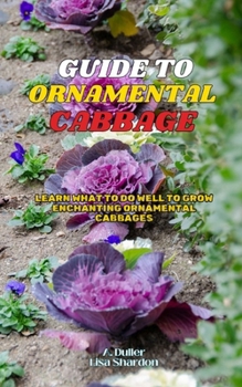 Guide to Growing Ornamental Cabbage: Learn what to do well to grow enchanting Ornamental Cabbages