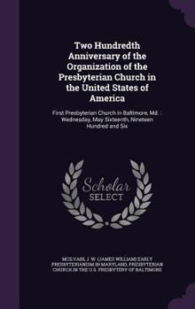 Two Hundredth Anniversary of the Organization of the Presbyterian Church in the United States of America: First Presbyterian Church in Baltimore, Md.: Wednesday, May Sixteenth, Nineteen Hundred and Si