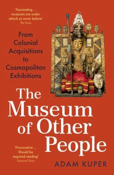 Paperback The Museum of Other People: From Colonial Acquisitions to Cosmopolitan Exhibitions Book