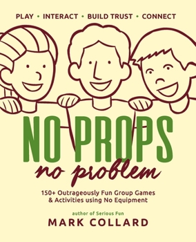 Paperback No Props No Problem: 150+ Outrageously Fun Group Games & Activities using No Equipment Book