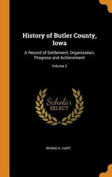 Hardcover History of Butler County, Iowa: A Record of Settlement, Organization, Progress and Achievement; Volume 2 Book