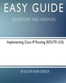 Easy Guide: Implementing Cisco IP Routing: Questions and Answers