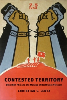 Contested Territory: Dien Bien Phu and the Making of Northwest Vietnam - Book  of the Yale Agrarian Studies Series