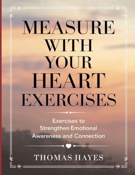 Paperback Measure with Your Heart Exercises: Exercises to Strengthen Emotional Awareness and Connection Book