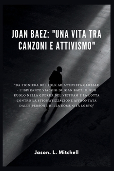 Paperback Joan Baez: "UNA VITA TRA CANZONI E ATTIVISMO" "Da Pioniera del Folk ad Attivista Globale - L'Ispirante Viaggio di Joan Baez, il S [Italian] Book