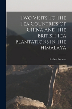 Paperback Two Visits To The Tea Countries Of China And The British Tea Plantations In The Himalaya Book