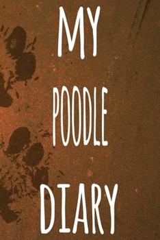 My Poodle Diary: The perfect gift for the dog owner in your life - 6x9 119 page lined journal!