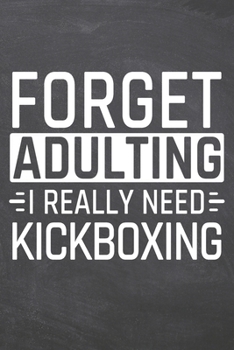 Forget Adulting I Really Need Kickboxing: Kickboxing Notebook, Planner or Journal | Size 6 x 9 | 110 Dotted Pages | Office Equipment, Supplies |Funny Kickboxing Gift Idea for Christmas or Birthday