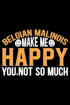 Paperback Belgian Malinois Make Me Happy You, Not So Much: Cool Belgian Malinois Dog Journal Notebook - Funny Belgian Malinois Puppies - Belgian Malinois Owner Book