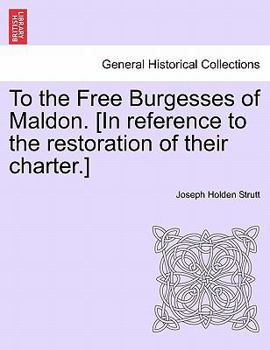 To the Free Burgesses of Maldon. [In reference to the restoration of their charter.]