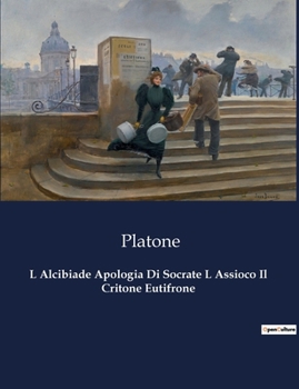 L Alcibiade Apologia Di Socrate L Assioco Il Critone Eutifrone (Italian Edition)