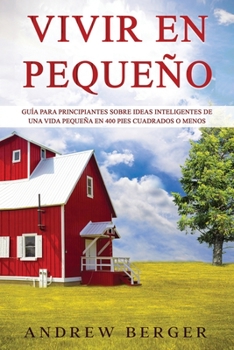 Paperback Vivir en pequeño: Guía para principiantes sobre ideas inteligentes de una vida pequeña en 400 pies cuadrados o menos [Spanish] Book