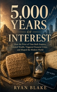5,000 Years of Interest: How the Price of Time Built Empires, Created Wealth, Triggered Financial Crises, and Shaped the Modern World (The Financial Forces Series)