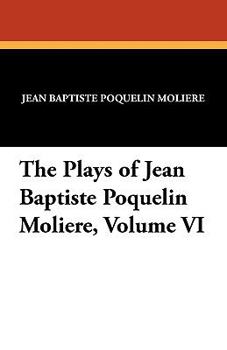 Paperback The Plays of Jean Baptiste Poquelin Moliere, Volume VI Book