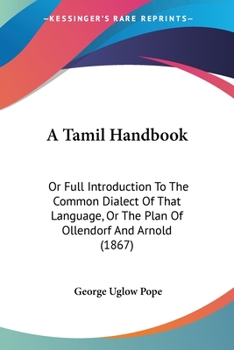 Paperback A Tamil Handbook: Or Full Introduction To The Common Dialect Of That Language, Or The Plan Of Ollendorf And Arnold (1867) Book