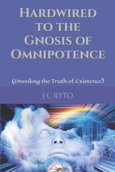 Paperback Hardwired to the Gnosis of Omnipotence: (Unveiling the Truth of Existence) Book