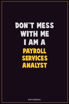 Paperback Don't Mess With Me, I Am A Payroll Services Analyst: Career Motivational Quotes 6x9 120 Pages Blank Lined Notebook Journal Book