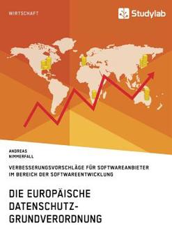 Paperback Die europäische Datenschutz-Grundverordnung. Verbesserungsvorschläge für Softwareanbieter im Bereich der Softwareentwicklung [German] Book