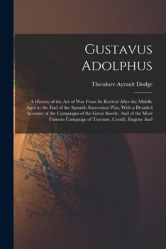 Paperback Gustavus Adolphus: A History of the Art of War From Its Revival After the Middle Ages to the End of the Spanish Succession War, With a Detailed Accoun Book