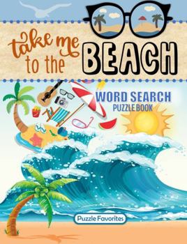 Take Me to the Beach Word Search Puzzle Book: Large Print Summer Vacation at the Beach and Ocean Lovers Word Find Activity Book