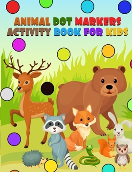 Paperback Animal Dot Markers Activity Book for kids: Cute Animals An Early Learning Kid Activity Book Using Dot (Dot Markers Activity Book) Book