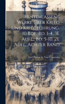 Hinterlassene Werke Über Krieg Und Kriegführung. 10 Bde. Bd. 1-4, 3E Aufl., Bd. 5-10, 2E Aufl, Achter Band (German Edition)