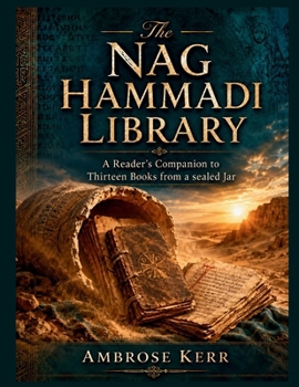 The Nag Hammadi Library: A Reader's Companion to Thirteen Books from a Sealed Jar
