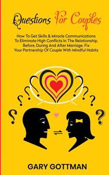 Paperback Questions for Couples: How to Get Skills and Communication Miracles to Eliminate High Conflicts in the Relationship, Before, During and After Book