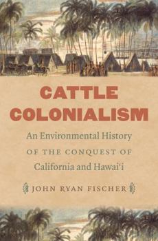 Cattle Colonialism: An Environmental History of the Conquest of California and Hawai'i - Book  of the Flows, Migrations, and Exchanges