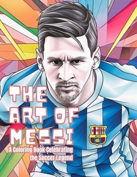 The Art of Messi: A Coloring Book Celebrating the Soccer Legend