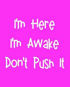 Paperback I'm Here I'm Awake Don't Push It: 108 Page College Ruled Notebook 8x10: Bright Pink Cover Book