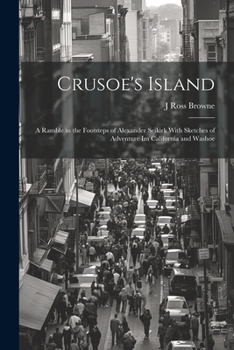 Paperback Crusoe's Island: A Ramble in the Footsteps of Alexander Seikirk With Sketches of Adventure Im California and Washoe Book