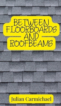 Between Floorboards and Roofbeams