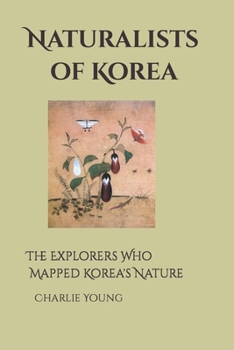 Paperback Naturalists of Korea: The Explorers Who Mapped Korea's Nature Book