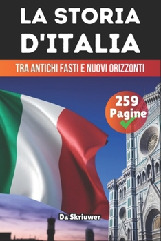 La Storia Completa Dell'Italia: Tra antichi fasti e nuovi orizzonti (Italian Edition)