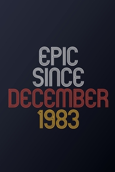 Epic Since December 1983: Blank Lined Journal, Happy Birthday Notebook, Diary Perfect Gift For Your Loved Ones