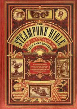 Hardcover The Steampunk Bible: An Illustrated Guide to the World of Imaginary Airships, Corsets and Goggles, Mad Scientists, and Strange Literature Book