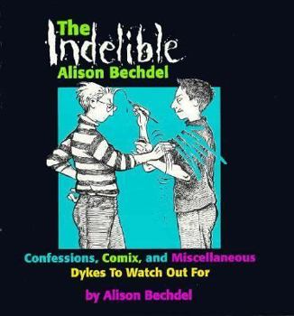 The Indelible Alison Bechdel : Confessions, Comix, and Miscellaneous Dykes to Watch Out for - Book  of the Dykes to Watch Out For
