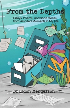 Paperback From the Depths: Essays, Poems, and Short Stories from Assorted Moments in My Life Book