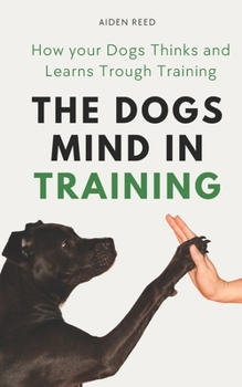 Paperback The Dogs Mind in Training: How your Dogs Thinks and Learns Trough Training Book