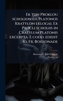 Hardcover Ek ton Proklou scholion eis Platonos Kratylon eklogai. Ex Procli scholiis in Cratylum Platonis excerpta. E codd. edidit Io. Fr. Boissonade [Greek] Book