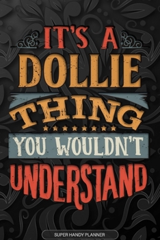 It's A Dollie Thing You Wouldn't Understand: Dollie Name Planner With Notebook Journal Calendar Personal Goals Password Manager & Much More, Perfect Gift For Dollie